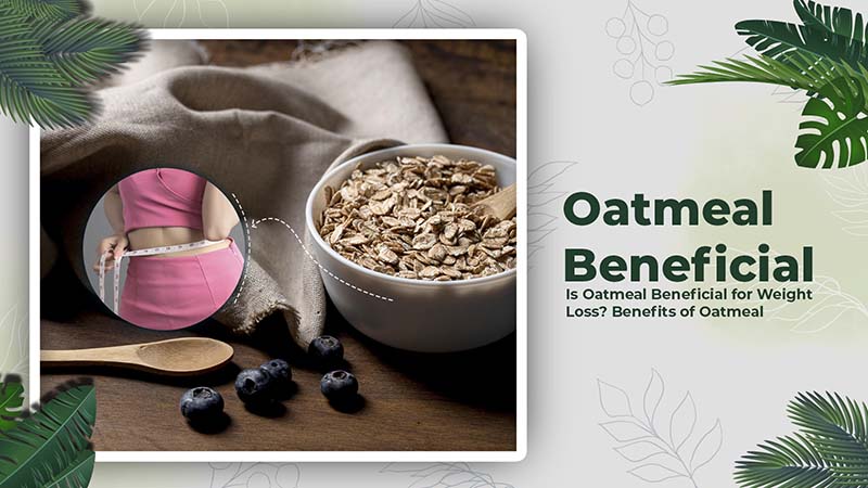 Is Oatmeal Beneficial for Weight Loss? Benefits of Oatmeal