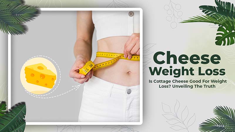 Is Cottage Cheese Good For Weight Loss? Unveiling The Truth